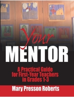 Your Mentor: A Practical Guide for First-Year Teachers in Grades 1-3 1510732985 Book Cover