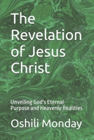 The Revelation of Jesus Christ: Unveiling God's Eternal Purpose and Heavenly Realities B0GTR2NZWS Book Cover