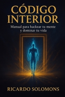 Código Interior: Manual para hackear tu mente y dominar tu vida B0F7LMXVK8 Book Cover