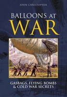 Balloons at War: Gasbags, Flying Bombs & Cold War Secrets (Revealing History) 0752429957 Book Cover