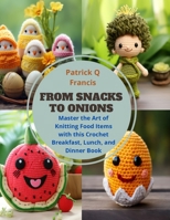 From Snacks to Onions: Master the Art of Knitting Food Items with this Crochet Breakfast, Lunch, and Dinner Book B0CQ5PM9KH Book Cover