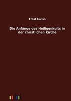 Die Anf Nge Des Heiligenkults in Der Christlichen Kirche 3864032490 Book Cover