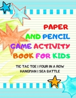 Paper And Pencil Game Activity Book For Kids: Tic Tac Toe, Four In A Row, Hangman, Sea Battle: Fun Games For Elementary School Kids To Keep Them Busy 1698883420 Book Cover