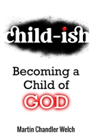 Child-ish: Becoming a Child of GOD B0CLKZKYG1 Book Cover