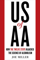 US of AA: How the Twelve Steps Hijacked the Science of Alcoholism 1613739273 Book Cover