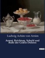 Armut, Reichtum, Schuld Und Busse Der Grafin Dolores: Eine Wahre Geschichte Zur Lehrreichen Unterhaltung Armer Fraulein 148236395X Book Cover