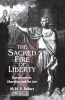 The Sacred Fire of Liberty: Republicanism, Liberalism and the Law 134940604X Book Cover