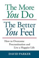 The More You Do The Better You Feel: How to Overcome Procrastination and Live a Happier Life 1935880012 Book Cover