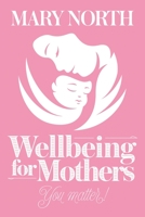 Wellbeing for Mothers: You Matter! 1504315049 Book Cover