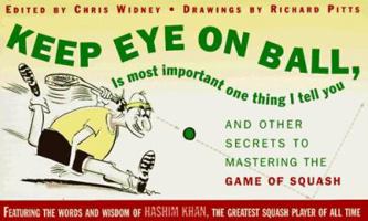 KEEP EYE ON BALL, IS MOST IMPORTANT ONE THING I TELL YOU: And Other Secrets to Matering the Game of Squash 0684813246 Book Cover