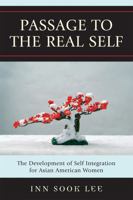 Passage to the Real Self: The Development of Self Integration for Asian American Women 0761844732 Book Cover