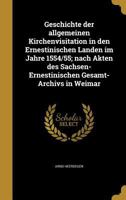 Geschichte Der Allgemeinen Kirchenvisitation in Den Ernestinischen Landen Im Jahre 1554/55; Nach Akten Des Sachsen-Ernestinischen Gesamt-Archivs in Weimar 0274491990 Book Cover