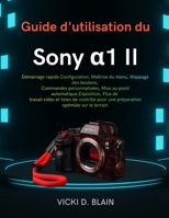 Guide d'utilisation du Sony a1 II: Démarrage rapide Configuration, Maîtrise du menu, Mappage des boutons, Commandes personnalisées, Mise au point ... optimale sur le t (French Edition) B0GG78PZVZ Book Cover