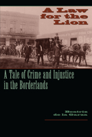 A Law for the Lion: A Tale of Crime and Injustice in the Borderlands (Jack and Doris Smothers Series in Texas History, Life, and Culture) 0292701896 Book Cover