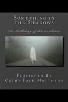 Something in the Shadows: An Anthology of Horror Stories 1540739090 Book Cover