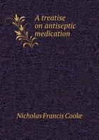 A Treatise on Antiseptic Medication 5518897324 Book Cover