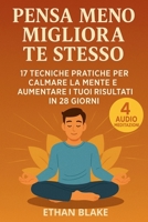 Pensa Meno, Migliora Te Stesso: 17 Tecniche Pratiche per Calmare la Mente e Aumentare i Tuoi Risultati in 28 Giorni (Italian Edition) B0DSZVF6HQ Book Cover