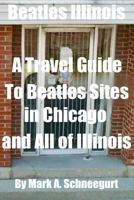 Beatles Illinois: A Tour Guide to Beatles Sites in Chicago and All of Illinois 1500725447 Book Cover