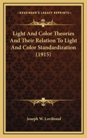 Light And Color Theories And Their Relation To Light And Color Standardization 0548677433 Book Cover