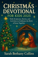 Christmas Devotional for Kids 2025: Daily Scriptures, Stories, and Activities to Celebrate the Birth of Jesus Together B0FPM15C35 Book Cover