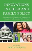 Innovations in Child and Family Policy: Multidisciplinary Research and Perspectives on Strengthening Children and Their Families 0739137905 Book Cover