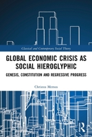 Global Economic Crisis as Social Hieroglyphic: Genesis, Constitution and Regressive Progress 0367754649 Book Cover