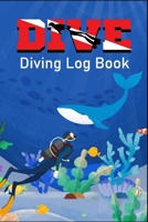 Dive Diving Logbook: Scuba Diving Logbook for Beginner | Intermediate |and Experienced Divers | Dive Journal for Training | Certification and Recreation - 120 Pages, 110 Dives. 1670037061 Book Cover