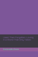 Used, Then Forgotten: Loving in a World That Only Takes B0FKCLNRKH Book Cover