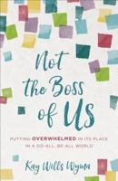 Not the Boss of Us: Putting Overwhelmed in Its Place in a Do-All, Be-All World 0800734777 Book Cover