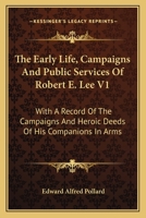 The early life, campaigns, and public services of Robert E. Lee; with a record of the campaigns and heroic deeds of his companions in arms .. 1163116319 Book Cover