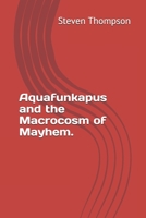 Aquafunkapus and the Macrocosm of Mayhem. B08R2DT5HR Book Cover