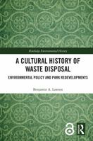 A Cultural History of Waste Disposal: Environmental Policy and Park Redevelopments (Routledge Studies in Environmental History) 1032560711 Book Cover