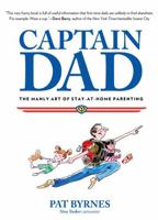 Captain Dad: The Manly Art of Stay-at-Home Parenting 0762785209 Book Cover