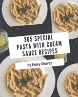 365 Special Pasta with Cream Sauce Recipes: Discover Pasta with Cream Sauce Cookbook NOW! B08NWWY8HT Book Cover