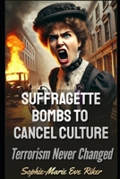 From Suffragette Bombs to Cancel Culture: Terrorism Never Changed (redpilled revolutionary civil rights for men) B0DYYP9Z7Y Book Cover