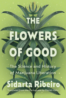 The Flowers of Good: The Science and the History of Marijuana Liberation 1593768117 Book Cover