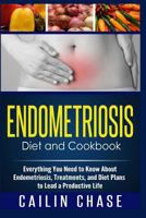 Endometriosis Diet and Cookbook: Everything You Need to Know about Endometriosis, Treatments, and Diet Plans to Lead a Productive Life 1514890615 Book Cover