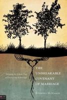 The Unbreakable Covenant of Marriage: Escaping the Unholy Trap of Divorce and Remarriage 1616639741 Book Cover