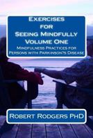 Exercises for Seeing Mindfully: Mindfulness Practices for Persons with Parkinson's Disease (Parkinsons Recovery Mindfulness Series Book 1) 1502321114 Book Cover