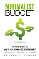 Minimalist Budget: The Ultimate Guide On How To Save Money & Do More With Less! Minimalist Lifestyle, Minimalism, Money Management 171742242X Book Cover