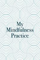 My Mindfulness Practice: Daily Positivity For A Happier And More Fulfilling Life - Daily Appreciation and Reflection 1073729141 Book Cover