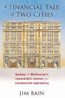 A Financial Tale of Two Cities: Sydney and Melbourne's Remarkable Contest for Commercial Supremacy 0868409634 Book Cover