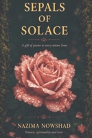 Sepals of Solace: Poems of Nature, Spirituality and Love|6×9 inches, 89 pages| A gift of poems to every nature lover B0HGG8PQ16 Book Cover
