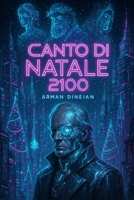 Canto di Natale 2100: Una storia di spettri nel nuovo secolo — Romanzo cyberpunk ispirato a Dickens (Italian Edition) B0G37HQ8NM Book Cover