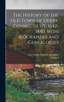 The History of the Old Town of Derby Connecticut 1642-1880 with Biographies and Genealogies 1016912005 Book Cover