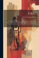 Fires: Their Causes, Prevention and Extinction: Combining Also a Guide to Agents Respecting Insurance Against Loss by Fire. and Containing Information As to the Construction of Buildings 1022483838 Book Cover