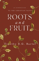 Roots and Fruit : An Introduction to the Christian Faith 1966828152 Book Cover