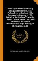 Genealogy of the Fulton family, being descendants of John Fulton, born in Scotland 1713, emigrated to America in 1753, settled in Nottingham Township, ... of Hugh Ramsey, of Nottingham, and J 101748371X Book Cover