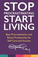 Stop Procrastinating and Start Living: Beat Procrastination and Boost Productivity for Self Care and Success B0892HTJNL Book Cover
