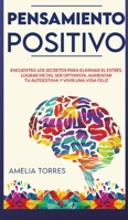Pensamiento Positivo: Encuentra los secretos para eliminar el estr�s, lograr metas, ser optimista, aumentar tu autoestima y vivir una vida feliz 1801915172 Book Cover
